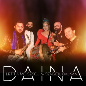 (2019) Letitia Moisescu & Sensibil Balkan - DAINA - cover