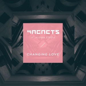 Magnets - Changing Love feat Aloma Steele (ARTWORK)